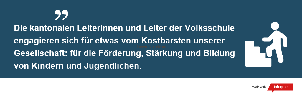 Die kantonalen Leiterinnen und Leiter der Volksschule engagieren sich für etwas vom Kostbarsten unserer Gesellschaft: für die Förderung, Stärkung und Bildung von Kindern und Jugendlichen.