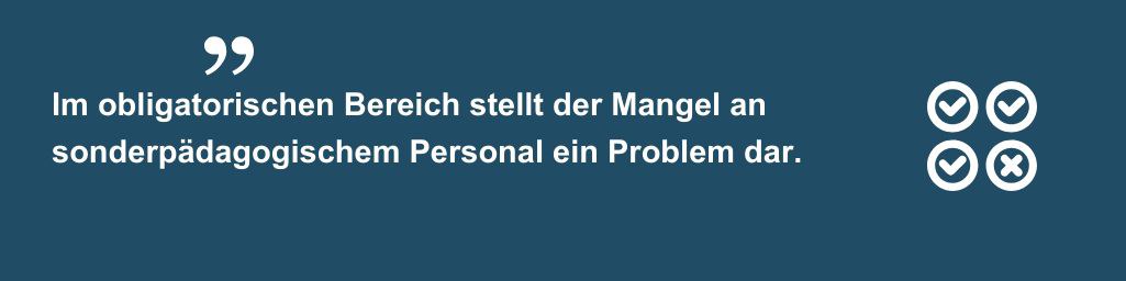 Zitat "Im obligatorischen Bereich stellt der Mangel an sonderpädagogischem Personal ein Problem dar."